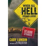 When All Hell Breaks Loose: Stuff You Need To Survive When Disaster Strikes by Cody Lundin