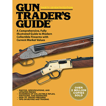 Gun Traders Guide, Thirty-Seventh Edition: A Comprehensive, Fully Illustrated Guide to Modern Collectible Firearms with Current Market Values by Robert A. Sadowski