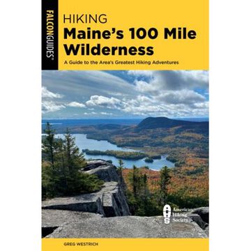 FalconGuides Hiking Maines 100 Mile Wilderness: A Guide to the Areas Greatest Hiking Adventures by Greg Westrich