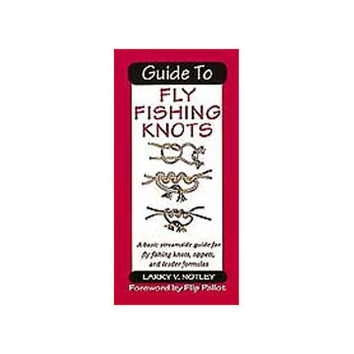 Guide To Fly Fishing Knots: A Basic Streamside Guide For Fly