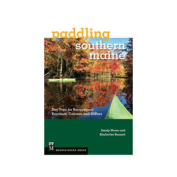 Paddling Southern Maine: Day Trips for Recreational Kayakers, Canoers, and Supers by Sandy Moore & Kimberlee Bennett