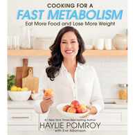 Cooking for a Fast Metabolism: Eat More Food and Lose More Weight by Haylie Pomroy