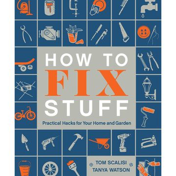 How to Fix Stuff: Practical Hacks for Your Home and Garden by Tom Scalisi & Tanya Watson