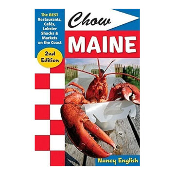 Chow Maine: The Best Restaurants, Cafes, Lobster Shacks & Markets on the Coast, 2nd Edition by Nancy English