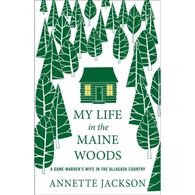My Life in the Maine Woods: A Game Warden's Wife in the Allagash Country by Annette Jackson