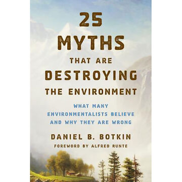 25 Myths That Are Destroying the Environment by Daniel B. Botkin