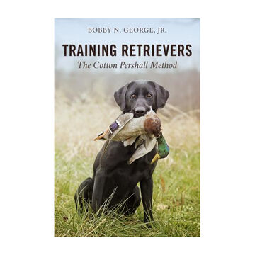 Training Retrievers: The Cotton Pershall Method by Bobby N. George, Jr.