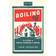 Boiling Off:  Maple Sugaring in Maine by John Hodgkins