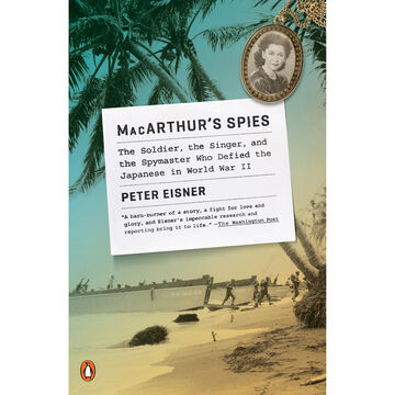 MacArthurs Spies: The Soldier, the Singer, and the Spymaster Who Defied the Japanese in World War II by Peter Eisner