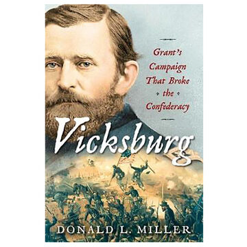 Vicksburg: Grants Campaign That Broke the Confederacy by Donald L. Miller