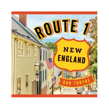 Route 1: New England: A Quirky Road Trip from Maine to Connecticut by Dan Tobyne