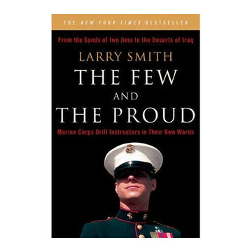 The Few and the Proud: Marine Corps Drill Instructors in Their Own Words by Larry Smith