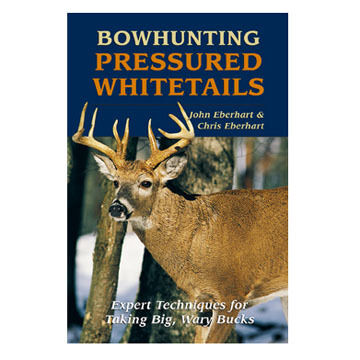 Bowhunting Pressured Whitetails by John Eberhart and Chris Eberhart