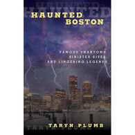 Haunted Boston: Famous Phantoms, Sinister Sites, and Lingering Legends by Taryn Plumb