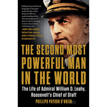 The Second Most Powerful Man in the World: The Life of Admiral William D. Leahy, Roosevelts Chief of Staff by Phillips Payson OBrien