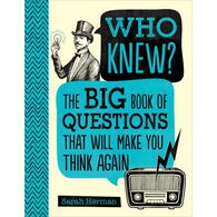 Who Knew?: The Big Book of Questions That Will Make You Think Again by Sarah Herman