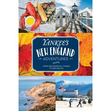Yankees New England Adventures: Over 400 Essential Things to See and Do by Editors of Yankee Magazine