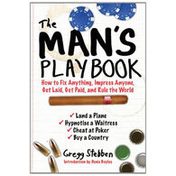The Man's Playbook: How To Fix Anything, Impress Anyone, Get Lucky, Get Paid, And Rule The World by Gregg Stebben