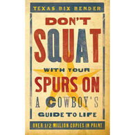 Dont Squat With Your Spurs On: A Cowboys Guide to Life by Texas Bix Bender