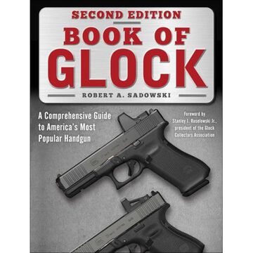 Book of Glock: A Comprehensive Guide to Americas Most Popular Handgun by Robert A. Sadowski