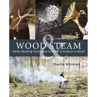 Wood & Steam: Steam-Bending Techniques to Make 16 Projects in Wood by Charlie Whinney