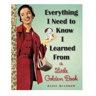Everything I Need To Know I Learned From a Little Golden Book by Diane E. Muldrow