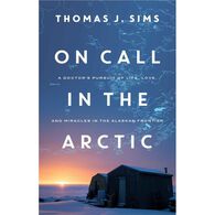 On Call in the Arctic: A Doctor's Pursuit of Life, Love, and Miracles in the Alaskan Frontier by Thomas J. Sims