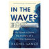 In The Waves: My Quest to Solve the Mystery of a Civil War Submarine by Rachel Lance