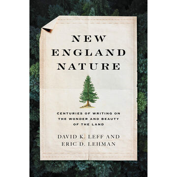 New England Nature: Centuries of Writing on the Wonder and Beauty of the Land by David K. Leff & Eric D. Lehman