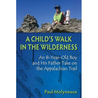 A Child's Walk in the Wilderness: An 8-Year-Old Boy and His Father Take on the Appalachian Trail by Paul Molyneaux
