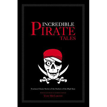 Incredible Pirate Tales: Fourteen Classic Stories Of The Outlaws Of The High Seas by Tom McCarthy