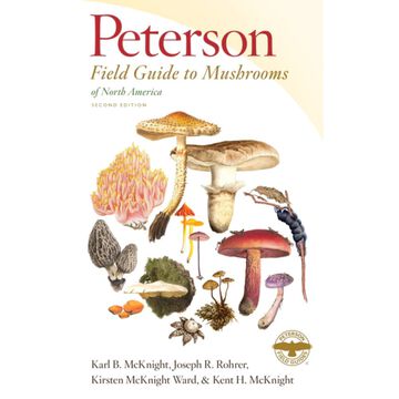 Peterson Field Guide to Mushrooms of North America by Kent B. McKnight, Joseph R Rohrer, Kirsten McKnight Ward & Kent H. McKnight