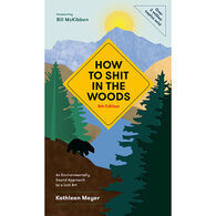 How to Shit in the Woods : An Environmentally Sound Approach to a Lost Art, 4th Edition by Kathleen Meyer