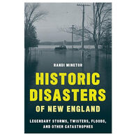 Historic Disasters of New England: Legendary Storms, Twisters, Floods, and Other Catastrophes by Randi Minetor