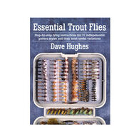 Essential Trout Flies: Step-By-Step Tying Instructions For 31 Indispensable Pattern Styles and Their Most Useful Variations by Dave Hughes