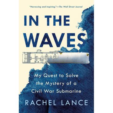 In the Waves: My Quest to Solve the Mystery of a Civil War Submarine by Rachel Lance