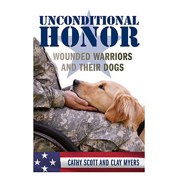 Unconditional Honor: Wounded Warriors and Their Dogs by Cathy Scott