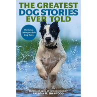 The Greatest Dog Stories Ever Told: Thirty-Six Unforgettable Dog Tales by Patricia M. Sherwood