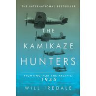 The Kamikaze Hunters: Fighting for the Pacific: 1945 by Will Iredale