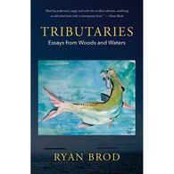 Tributaries: Essagys from Woods and Waters by Ryan Brod