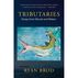 Tributaries: Essagys from Woods and Waters by Ryan Brod