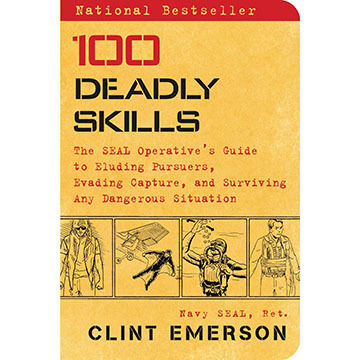 100 Deadly Skills: The SEAL Operatives Guide to Eluding Pursuers, Evading Capture, and Surviving Any Dangerous Situation by Clint Emerson