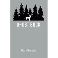 Ghost Buck: The Legacy of One Man's Family and its Hunting Traditions by Dean Bennett