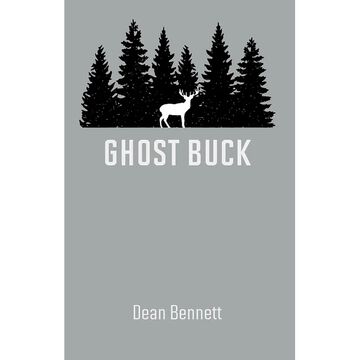 Ghost Buck: The Legacy of One Mans Family and its Hunting Traditions by Dean Bennett