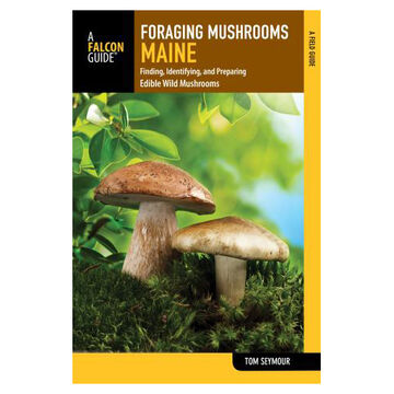 Foraging Mushrooms Maine: Finding, Identifying, and Preparing Edible Wild Mushrooms by Tom Seymour
