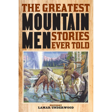 The Greatest Mountain Men Stories Ever Told, Edited by Lamar Underwood