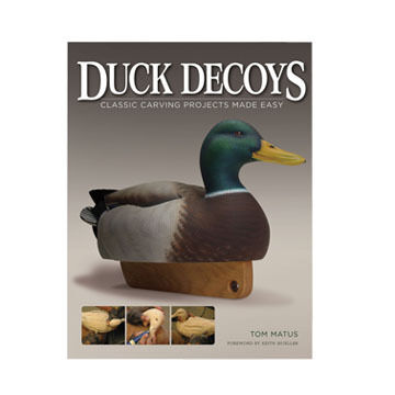 Duck Decoys: Classic Carving Projects Made Easy by Tom Matus