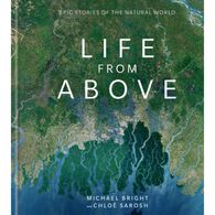 Life from Above: Epic Stories Of The Natural World by Michael Bright & Chloe Sarosh