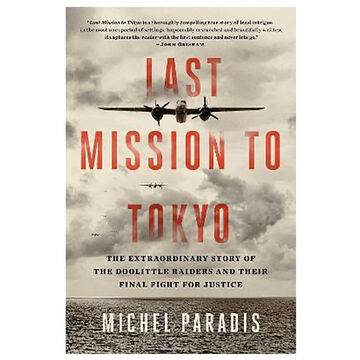 Last Mission to Tokyo: The Extraordinary Story of the Doolittle Raiders and Their Final Fight for Justice by Michael Paradis