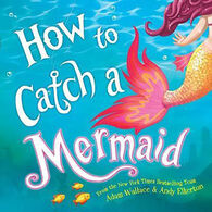 How to Catch a Mermaid by Adam Wallace & Andy Elkerton